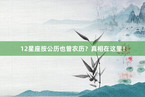 12星座按公历也曾农历？真相在这里！